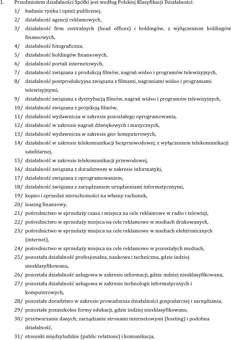 produkcją filmów, nagrań wideo i programów telewizyjnych, 8/ działalność postprodukcyjna związana z filmami, nagraniami wideo i programami telewizyjnymi, 9/ działalność związana z dystrybucją filmów,