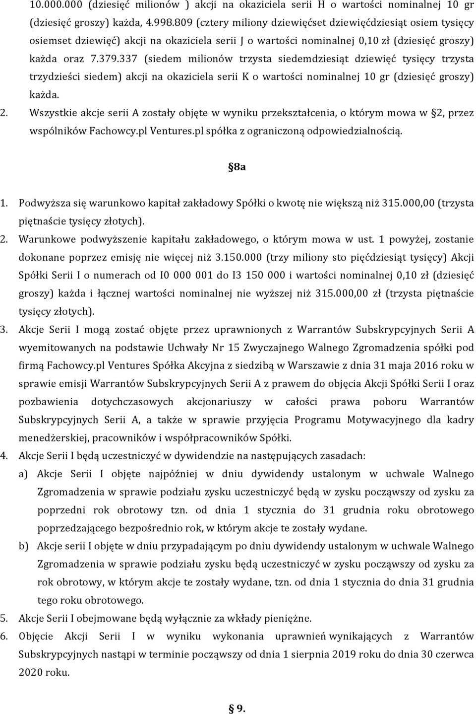 337 (siedem milionów trzysta siedemdziesiąt dziewięć tysięcy trzysta trzydzieści siedem) akcji na okaziciela serii K o wartości nominalnej 10 gr (dziesięć groszy) każda. 2.