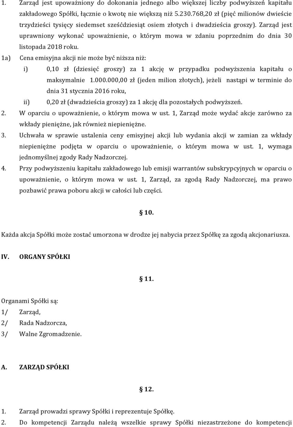 Zarząd jest uprawniony wykonać upoważnienie, o którym mowa w zdaniu poprzednim do dnia 30 listopada 2018 roku.