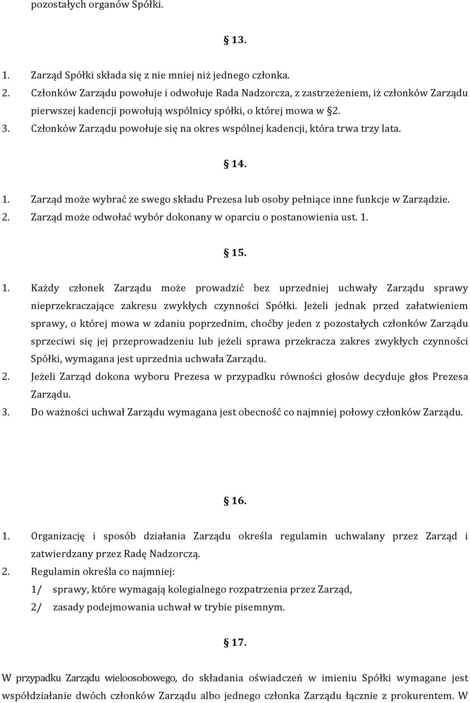 Członków Zarządu powołuje się na okres wspólnej kadencji, która trwa trzy lata. 14. 1. Zarząd może wybrać ze swego składu Prezesa lub osoby pełniące inne funkcje w Zarządzie. 2.