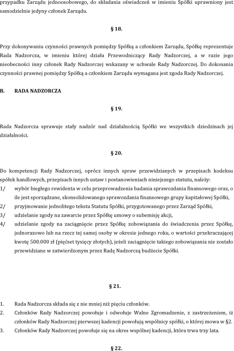 członek Rady Nadzorczej wskazany w uchwale Rady Nadzorczej. Do dokonania czynności prawnej pomiędzy Spółką a członkiem Zarządu wymagana jest zgoda Rady Nadzorczej. B. RADA NADZORCZA 19.