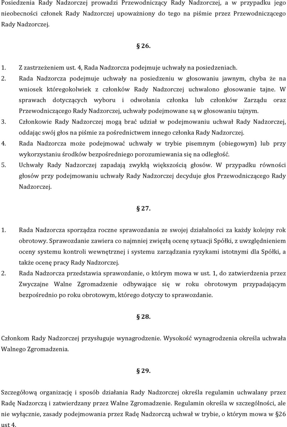 Rada Nadzorcza podejmuje uchwały na posiedzeniu w głosowaniu jawnym, chyba że na wniosek któregokolwiek z członków Rady Nadzorczej uchwalono głosowanie tajne.