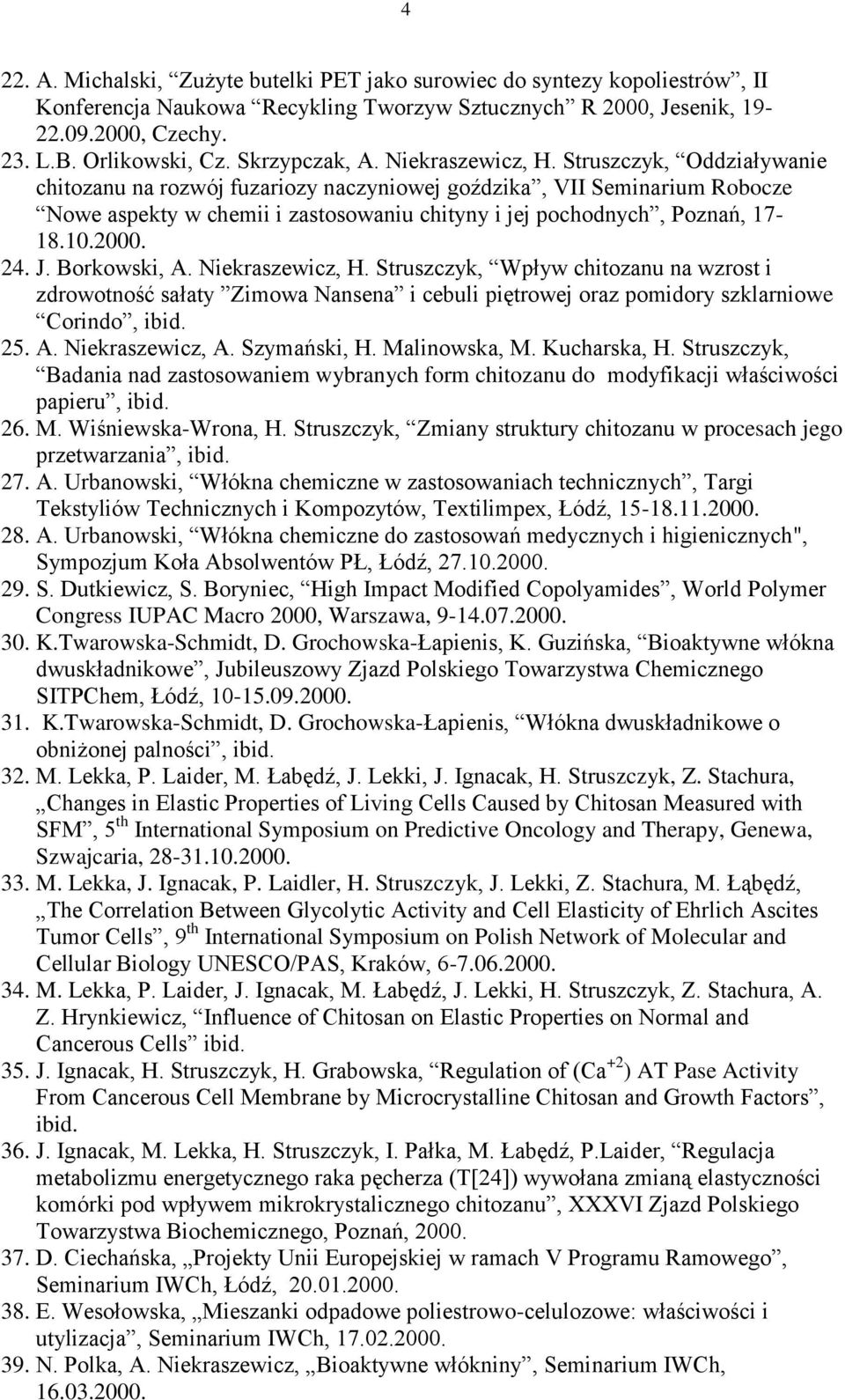 Struszczyk, Oddziaływanie chitozanu na rozwój fuzariozy naczyniowej goździka, VII Seminarium Robocze Nowe aspekty w chemii i zastosowaniu chityny i jej pochodnych, Poznań, 17-18.10.2000. 24. J.