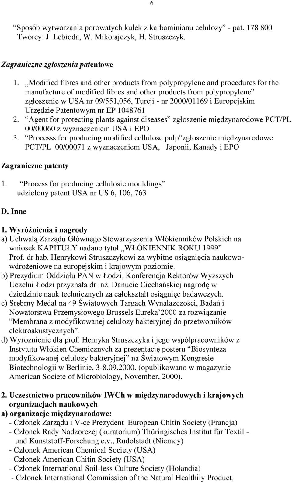 2000/01169 i Europejskim Urzędzie Patentowym nr EP 1048761 2. Agent for protecting plants against diseases zgłoszenie międzynarodowe PCT/PL 00/00060 z wyznaczeniem USA i EPO 3.