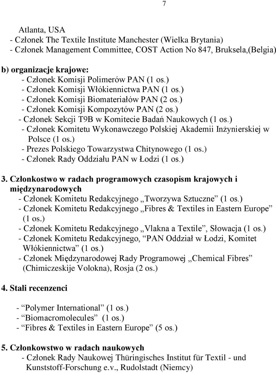 ) - Członek Komitetu Wykonawczego Polskiej Akademii Inżynierskiej w Polsce (1 os.) - Prezes Polskiego Towarzystwa Chitynowego (1 os.) - Członek Rady Oddziału PAN w Łodzi (1 os.) 3.