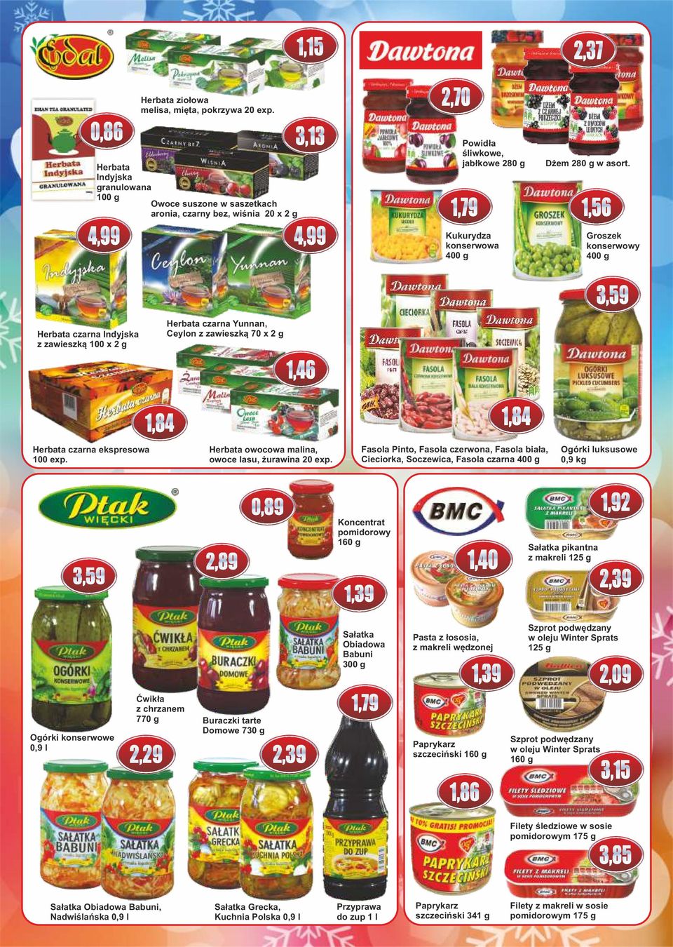 280 g 1,56 Groszek konserwowy 400 g 3,59 Herbata czarna Indyjska z zawieszką 100 x 2 g Herbata czarna Yunnan, Ceylon z zawieszką 70 x 2 g 1,46 1,84 1,84 Herbata czarna ekspresowa 100 exp.