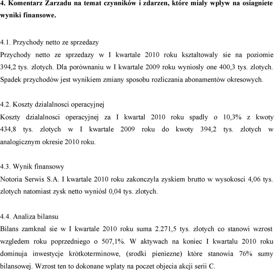 Dla porównaniu w I kwartale 2009 roku wyniosly one 400,3 tys. zlotych. Spadek przychodów jest wynikiem zmiany sposobu rozliczania abonamentów okresowych. 4.2. Koszty dzialalnosci operacyjnej Koszty dzialalnosci operacyjnej za I kwartal 2010 roku spadly o 10,3% z kwoty 434,8 tys.