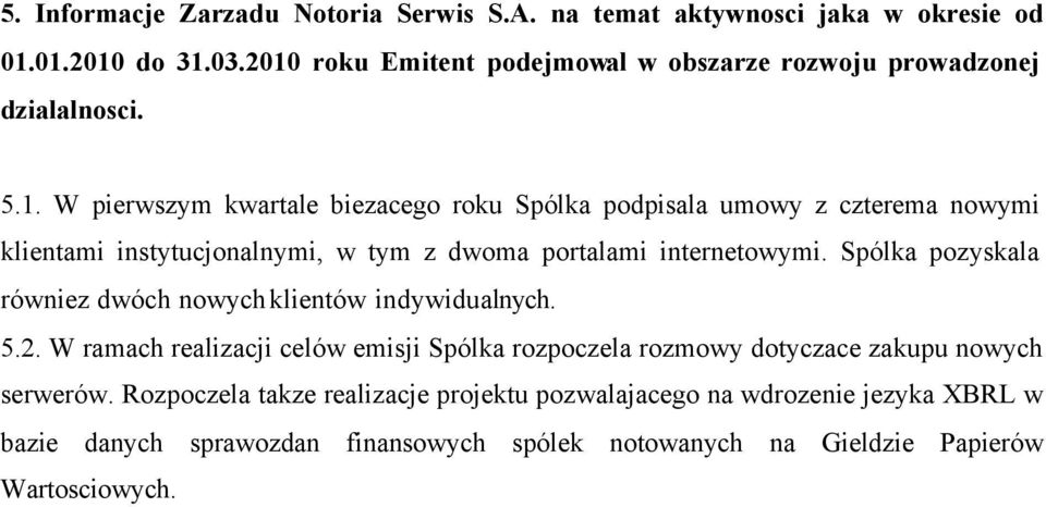 Spólka pozyskala równiez dwóch nowych klientów indywidualnych. 5.2. W ramach realizacji celów emisji Spólka rozpoczela rozmowy dotyczace zakupu nowych serwerów.