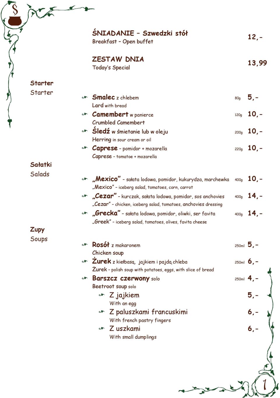 carrot Cezar kurczak, sałata lodowa, pomidor, sos anchovies Cezar chicken, iceberg salad, tomatoes, anchovies dressing Grecka sałata lodowa, pomidor, oliwki, ser favita 80g 120g 220g 1 1 Zupy Soups