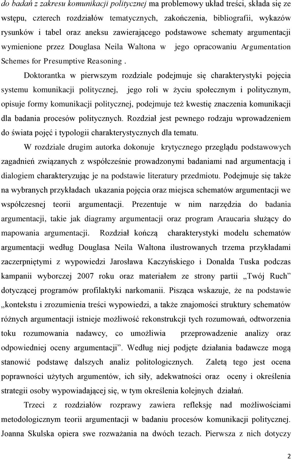 Doktorantka w pierwszym rozdziale podejmuje się charakterystyki pojęcia systemu komunikacji politycznej, jego roli w życiu społecznym i politycznym, opisuje formy komunikacji politycznej, podejmuje