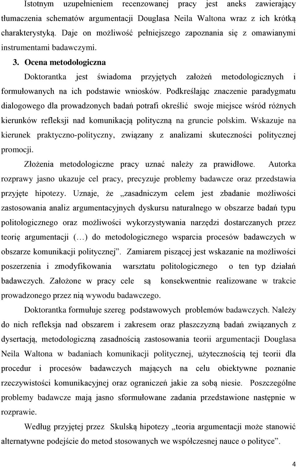 Ocena metodologiczna Doktorantka jest świadoma przyjętych założeń metodologicznych i formułowanych na ich podstawie wniosków.