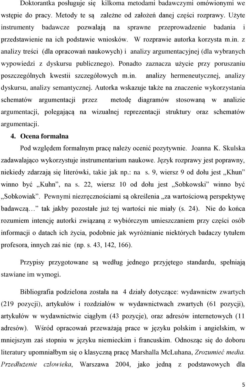 Ponadto zaznacza użycie przy poruszaniu poszczególnych kwestii szczegółowych m.in. analizy hermeneutycznej, analizy dyskursu, analizy semantycznej.