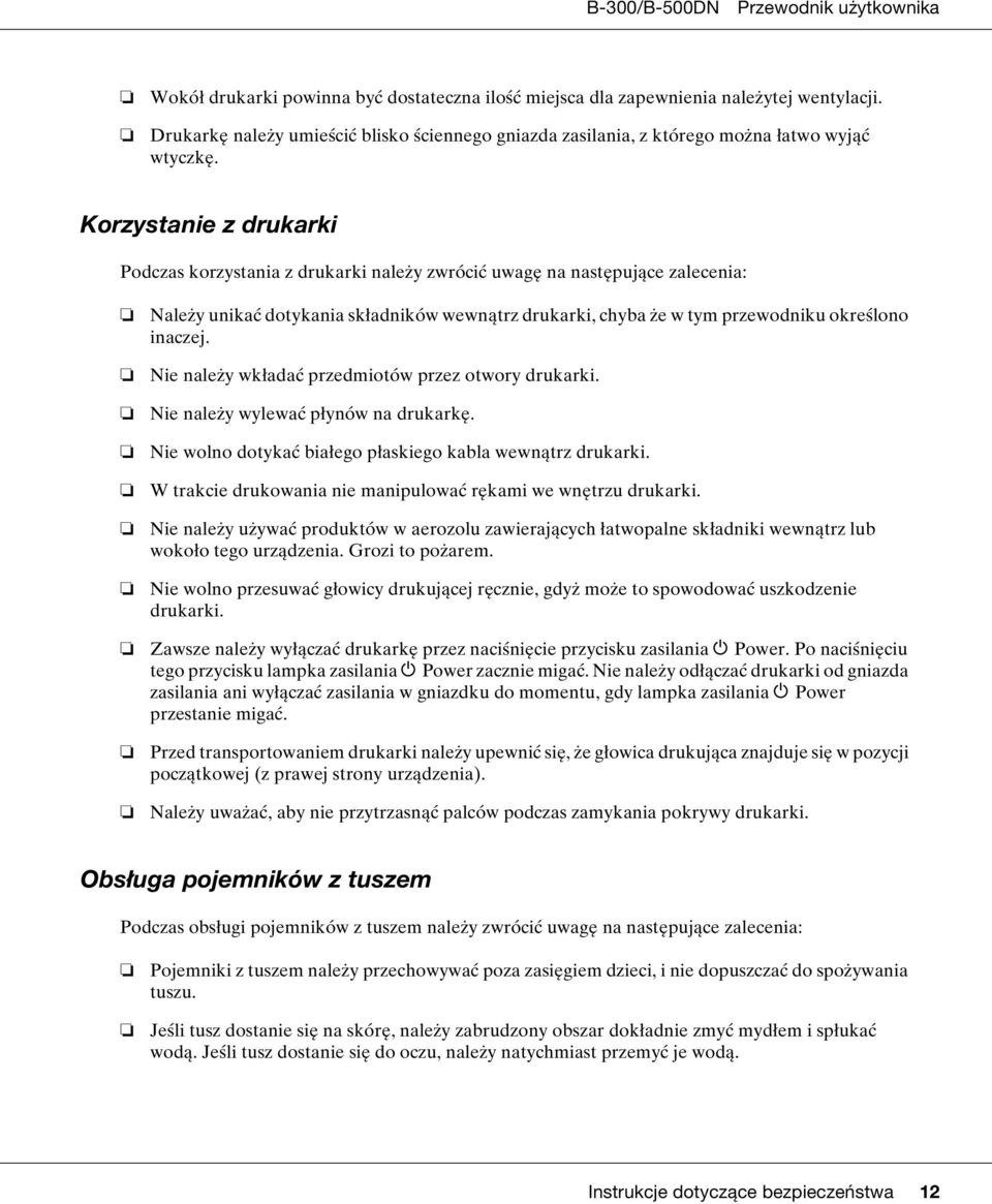 Nie należy wkładać przedmiotów przez otwory drukarki. Nie należy wylewać płynów na drukarkę. Nie wolno dotykać białego płaskiego kabla wewnątrz drukarki.
