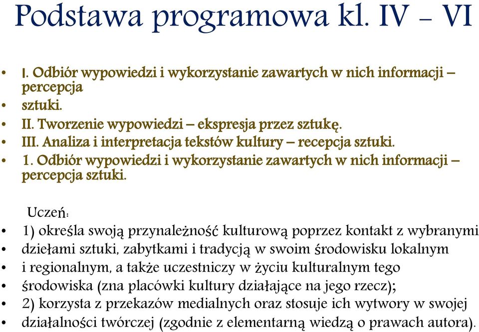 Uczeń: 1) określa swoją przynależność kulturową poprzez kontakt z wybranymi dziełami sztuki, zabytkami i tradycją w swoim środowisku lokalnym i regionalnym, a także uczestniczy
