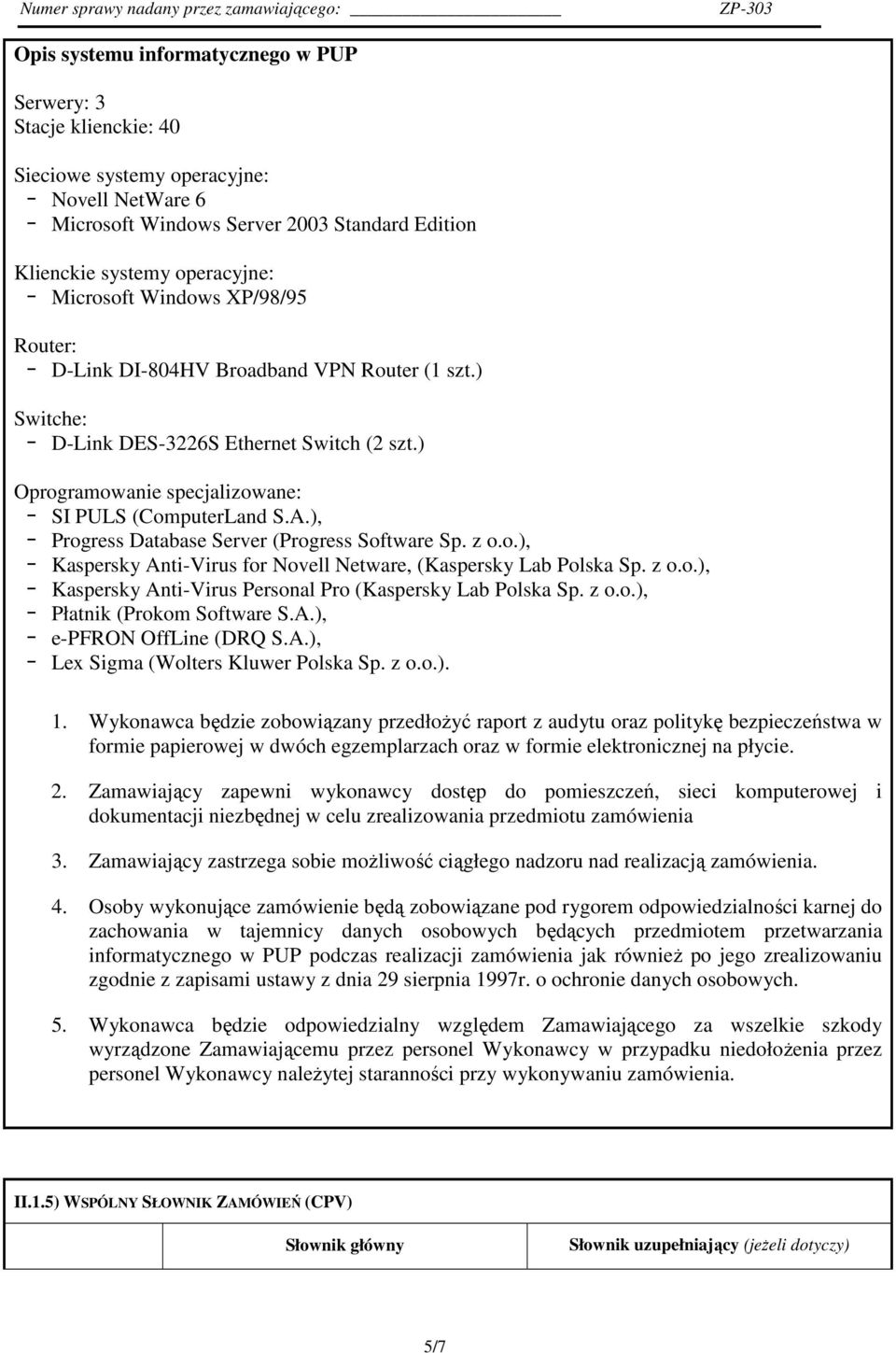 ), Progress Database Server (Progress Software Sp. z o.o.), Kaspersky Anti-Virus for Novell Netware, (Kaspersky Lab Polska Sp. z o.o.), Kaspersky Anti-Virus Personal Pro (Kaspersky Lab Polska Sp. z o.o.), Płatnik (Prokom Software S.