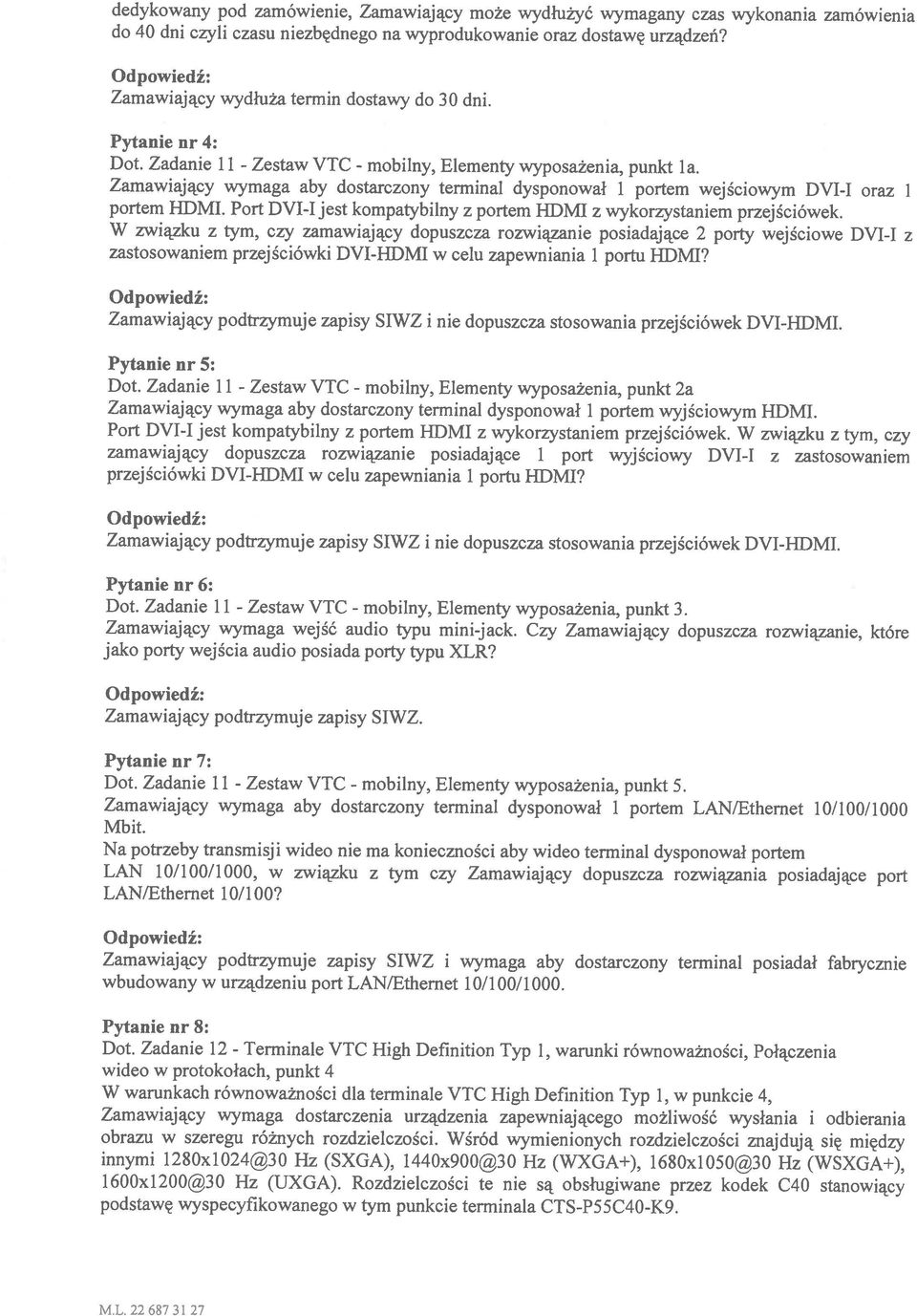 zastosowaniem przejściówki DVI-HDMI w celu zapewniania 1 portu HDMI? W związku z tym, czy zamawiający dopuszcza rozwiązanie posiadające 2 porty wejściowe Dyl-I z Pytanie nr 4: Dot. Zadanie 11 - Dot.