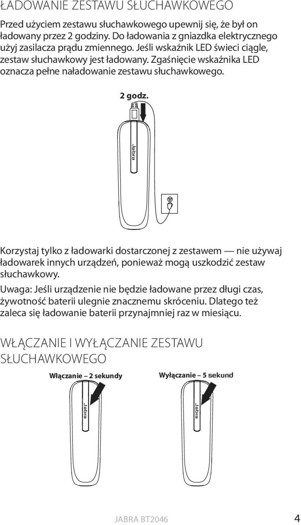 jabra Korzystaj tylko z ładowarki dostarczonej z zestawem nie używaj ładowarek innych urządzeń, ponieważ mogą uszkodzić zestaw słuchawkowy.