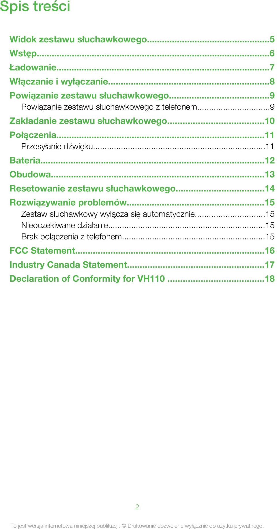 ..12 Obudowa...13 Resetowanie zestawu słuchawkowego...14 Rozwiązywanie problemów...15 Zestaw słuchawkowy wyłącza się automatycznie.