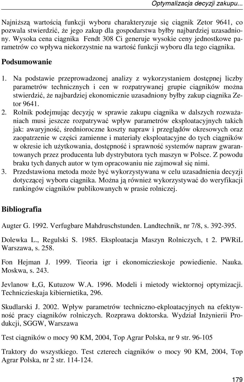 Na podstawie przeprowadzonej analizy z wykorzystaniem dostępnej liczby parametrów technicznych i cen w rozpatrywanej grupie ciągników moŝna stwierdzić, Ŝe najbardziej ekonomicznie uzasadniony byłby