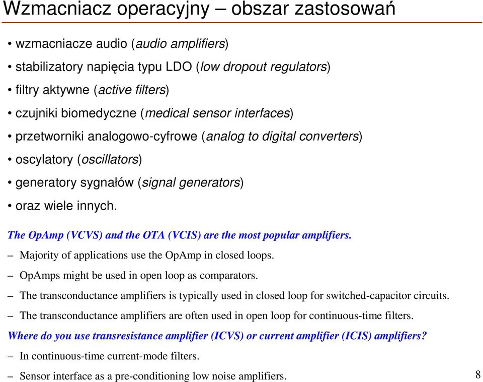 The OpAmp (VCVS) and the OTA (VCIS) are the most popular amplifiers. Majority of applications use the OpAmp in closed loops. OpAmps might be used in open loop as comparators.