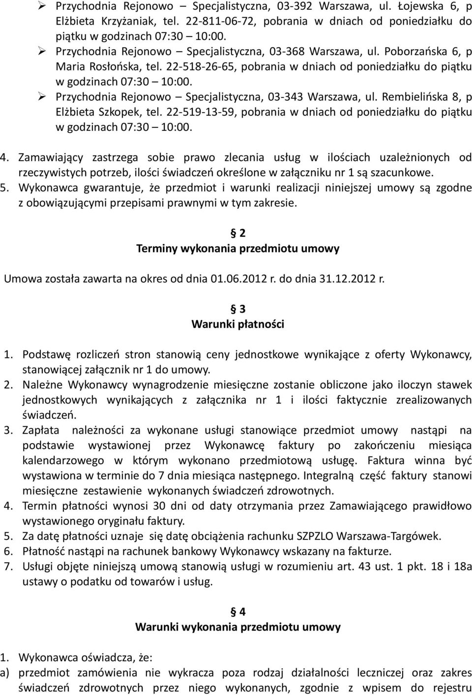 Przychodnia Rejonowo Specjalistyczna, 03-343 Warszawa, ul. Rembielińska 8, p Elżbieta Szkopek, tel. 22-519-13-59, pobrania w dniach od poniedziałku do piątku w godzinach 07:30 10:00. 4.