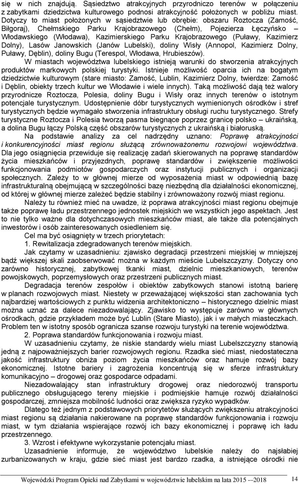 Krajobrazowego (Puławy, Kazimierz Dolny), Lasów Janowskich (Janów Lubelski), doliny Wisły (Annopol, Kazimierz Dolny, Puławy, Dęblin), doliny Bugu (Terespol, Włodawa, Hrubieszów).
