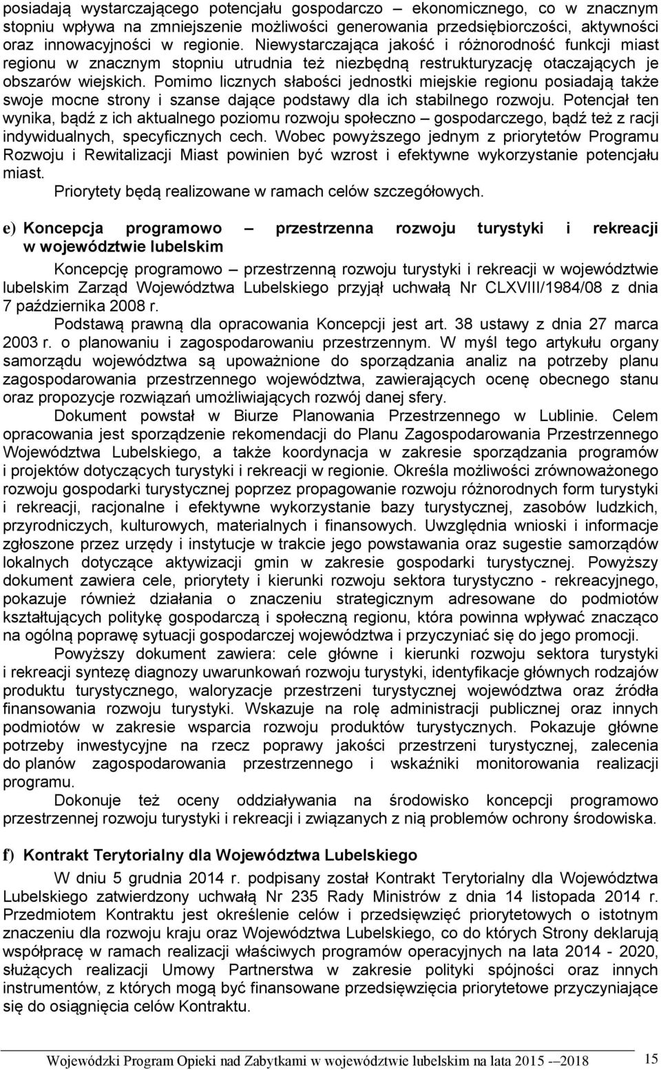 Pomimo licznych słabości jednostki miejskie regionu posiadają także swoje mocne strony i szanse dające podstawy dla ich stabilnego rozwoju.
