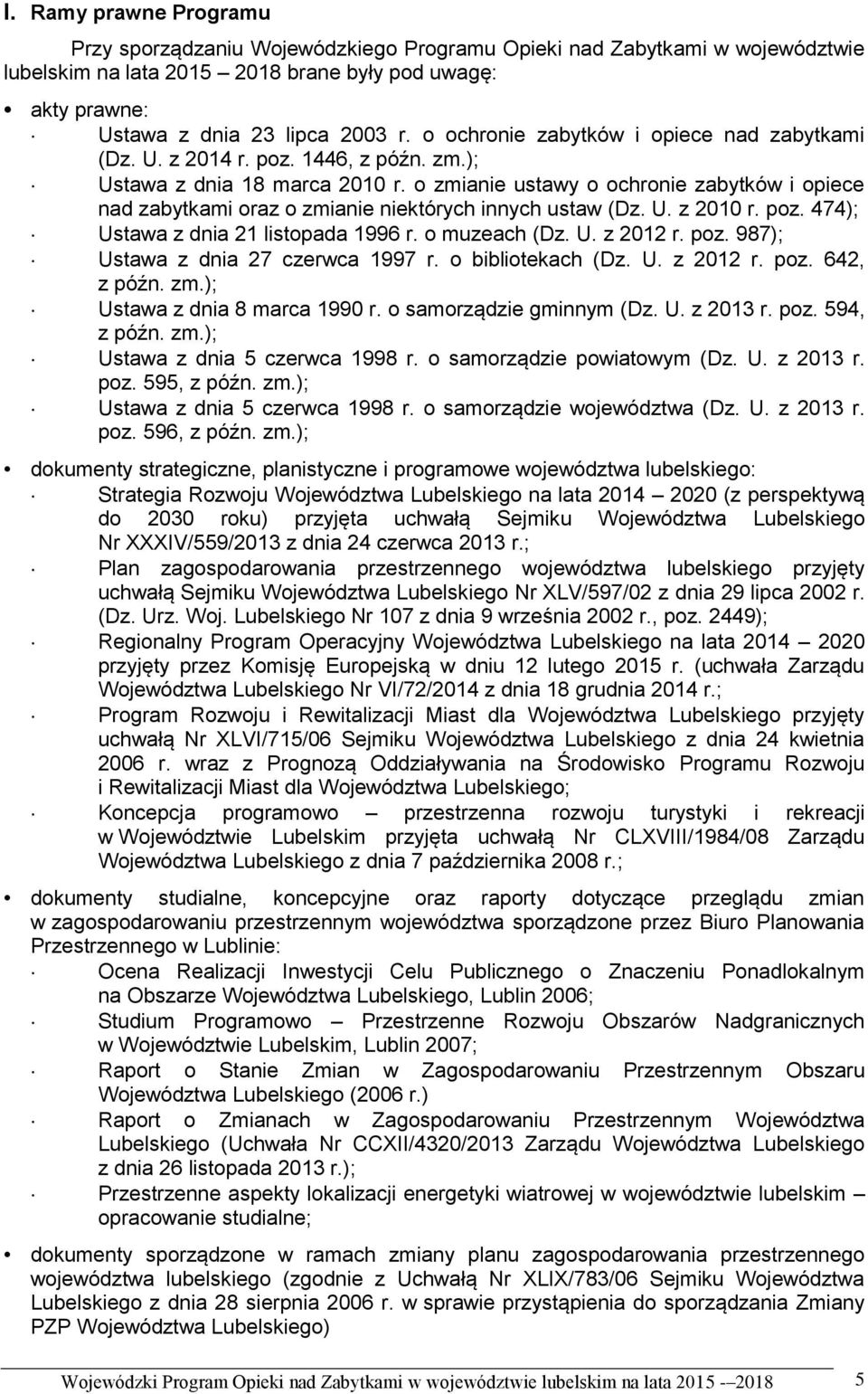 o zmianie ustawy o ochronie zabytków i opiece nad zabytkami oraz o zmianie niektórych innych ustaw (Dz. U. z 2010 r. poz. 474); Ustawa z dnia 21 listopada 1996 r. o muzeach (Dz. U. z 2012 r. poz. 987); Ustawa z dnia 27 czerwca 1997 r.