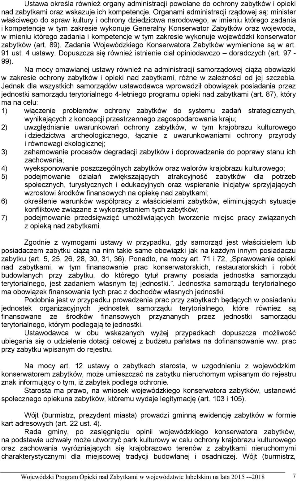 Zabytków oraz wojewoda, w imieniu którego zadania i kompetencje w tym zakresie wykonuje wojewódzki konserwator zabytków (art. 89). Zadania Wojewódzkiego Konserwatora Zabytków wymienione są w art.