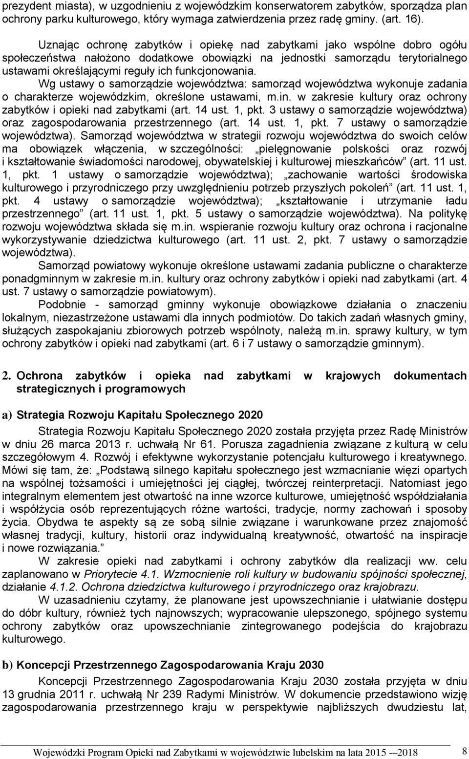 funkcjonowania. Wg ustawy o samorządzie województwa: samorząd województwa wykonuje zadania o charakterze wojewódzkim, określone ustawami, m.in.