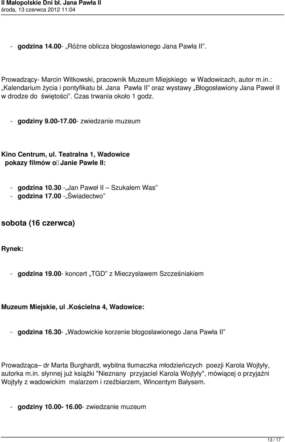 30 - Jan Paweł II Szukałem Was - godzina 17.00 - Świadectwo sobota (16 czerwca) Rynek: - godzina 19.00- koncert TGD z Mieczysławem Szcześniakiem Muzeum Miejskie, ul.