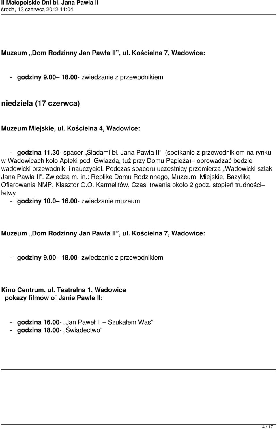 Podczas spaceru uczestnicy przemierzą Wadowicki szlak Jana Pawła II. Zwiedzą m. in.: Replikę Domu Rodzinnego, Muzeum Miejskie, Bazylikę Ofiarowania NMP, Klasztor O.O. Karmelitów, Czas trwania około 2 godz.