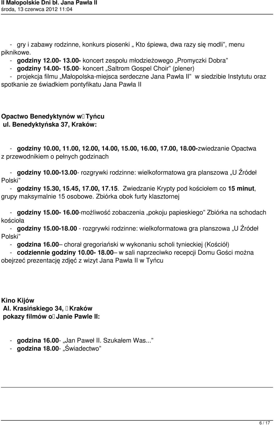 w Tyńcu ul. Benedyktyńska 37, Kraków: - godziny 10.00, 11.00, 12.00, 14.00, 15.00, 16.00, 17.00, 18.00-zwiedzanie Opactwa z przewodnikiem o pełnych godzinach - godziny 10.00-13.