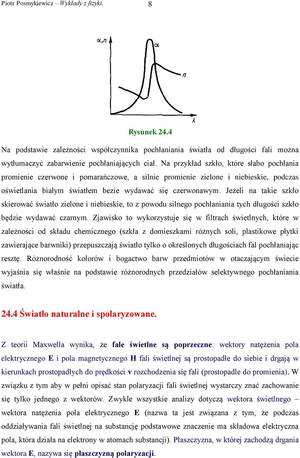 Jeżeli na takie szkło skierować światło zielone i niebieskie, to z powodu silnego pochłaniania tych długości szkło będzie wydawać czarnym.