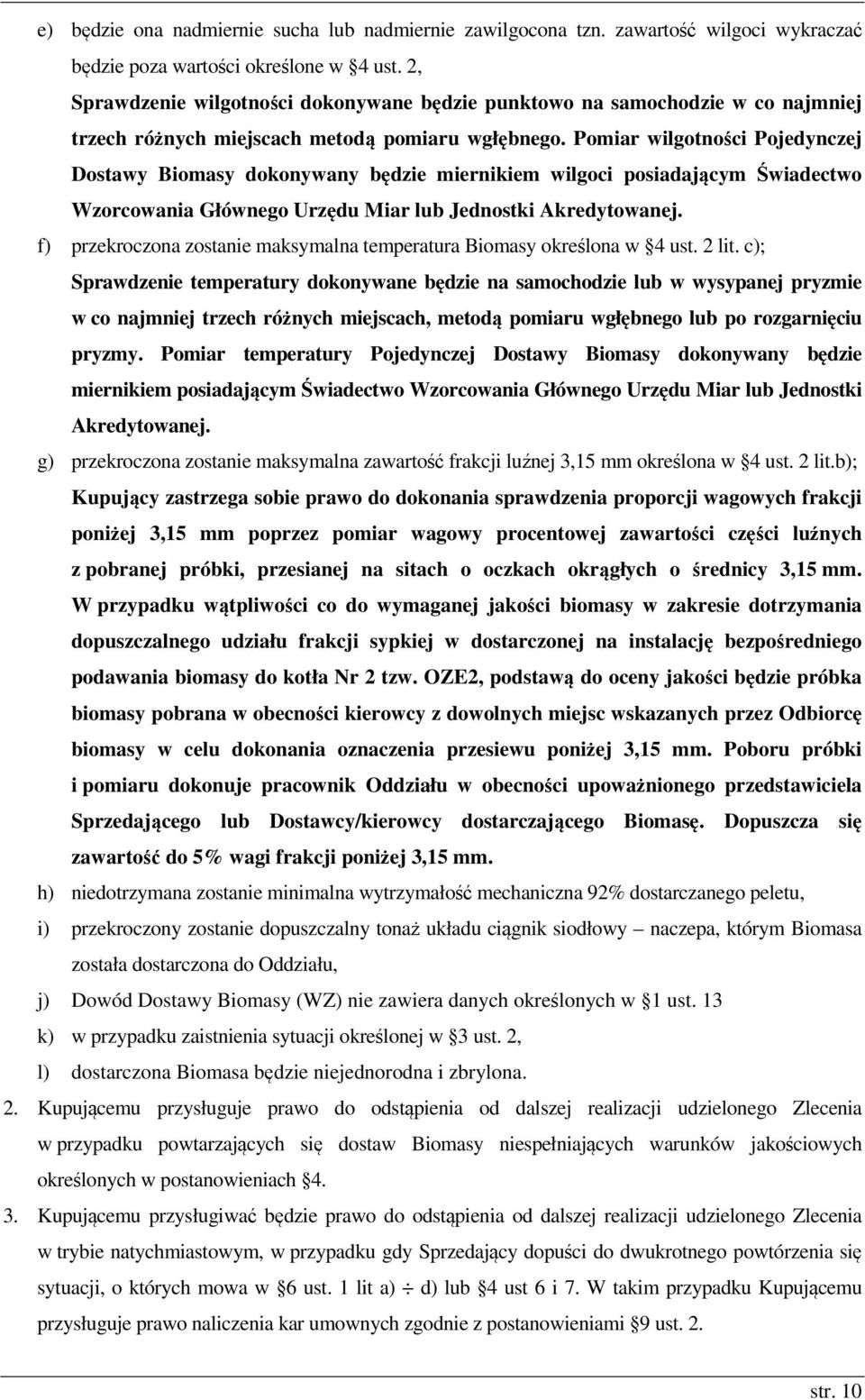 Pomiar wilgotności Pojedynczej Dostawy Biomasy dokonywany będzie miernikiem wilgoci posiadającym Świadectwo Wzorcowania Głównego Urzędu Miar lub Jednostki Akredytowanej.