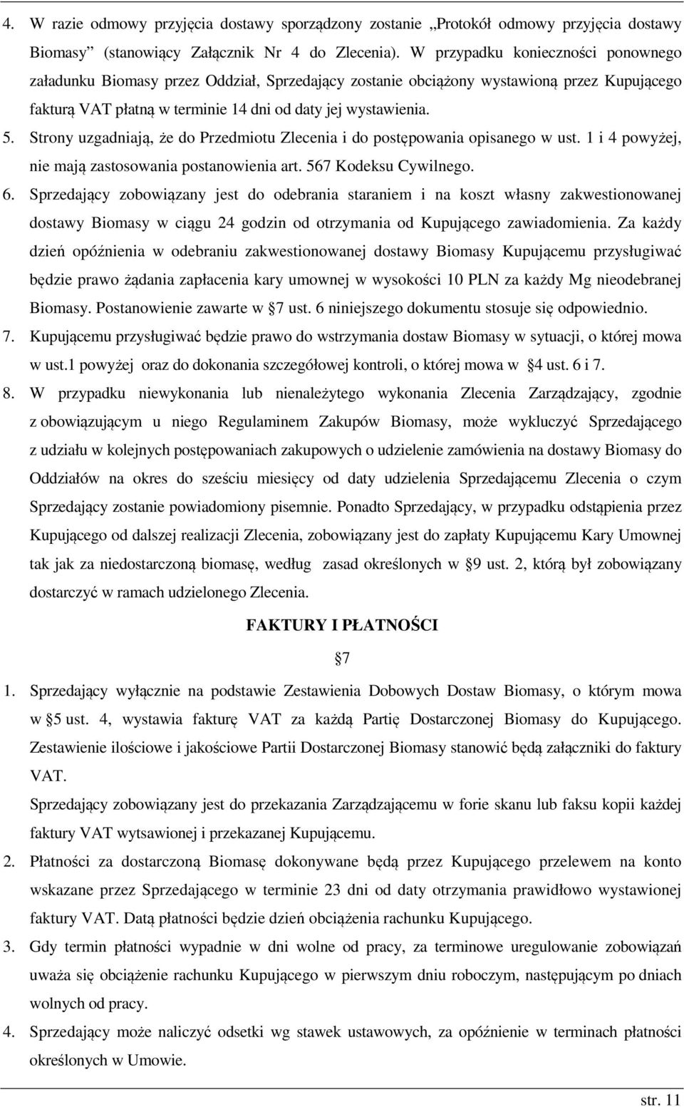 Strony uzgadniają, że do Przedmiotu Zlecenia i do postępowania opisanego w ust. 1 i 4 powyżej, nie mają zastosowania postanowienia art. 567 Kodeksu Cywilnego. 6.