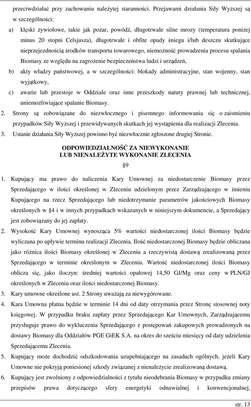 śniegu i/lub deszczu skutkujące nieprzejezdnością środków transportu towarowego, niemożność prowadzenia procesu spalania Biomasy ze względu na zagrożenie bezpieczeństwa ludzi i urządzeń, b) akty