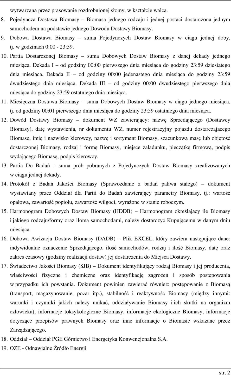 Dobowa Dostawa Biomasy suma Pojedynczych Dostaw Biomasy w ciągu jednej doby, tj. w godzinach 0:00-23:59. 10. Partia Dostarczonej Biomasy suma Dobowych Dostaw Biomasy z danej dekady jednego miesiąca.