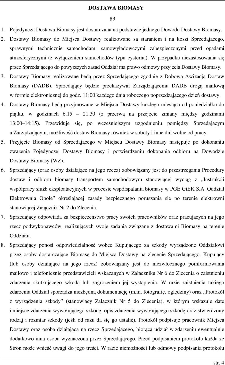 samochodów typu cysterna). W przypadku niezastosowania się przez Sprzedającego do powyższych zasad Oddział ma prawo odmowy przyjęcia Dostawy Biomasy. 3.