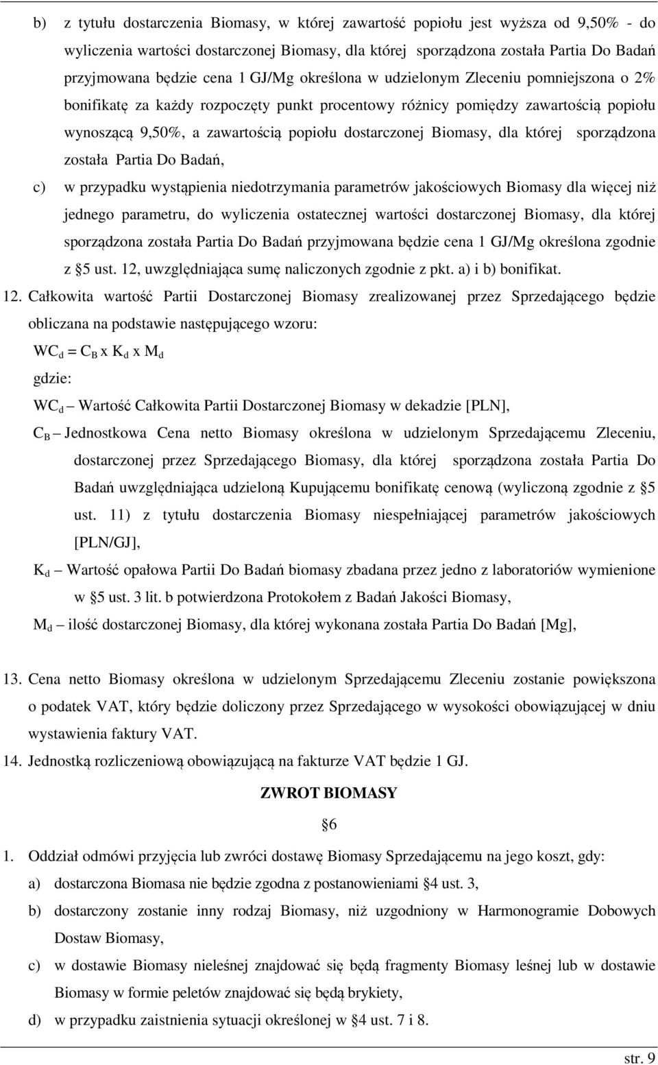 Biomasy, dla której sporządzona została Partia Do Badań, c) w przypadku wystąpienia niedotrzymania parametrów jakościowych Biomasy dla więcej niż jednego parametru, do wyliczenia ostatecznej wartości