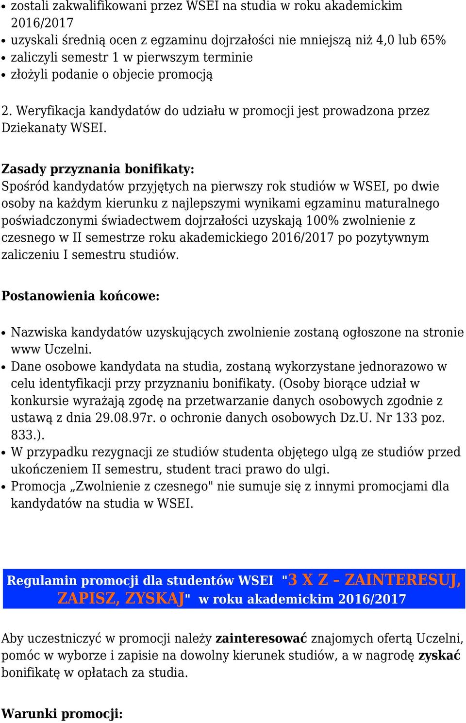 Zasady przyznania bonifikaty: Spośród kandydatów przyjętych na pierwszy rok studiów w WSEI, po dwie osoby na każdym kierunku z najlepszymi wynikami egzaminu maturalnego poświadczonymi świadectwem