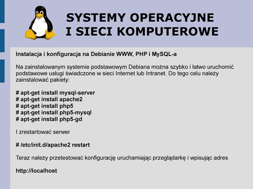 Do tego celu należy zainstalować pakiety: # apt-get install mysql-server # apt-get install apache2 # apt-get install php5 #