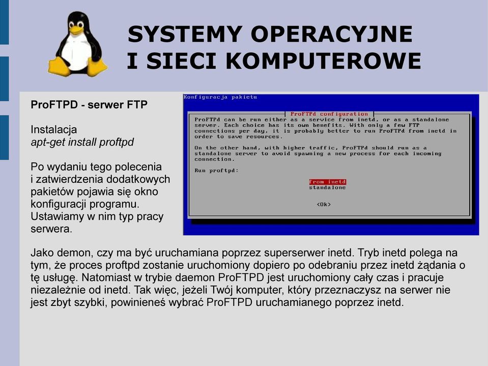 Tryb inetd polega na tym, że proces proftpd zostanie uruchomiony dopiero po odebraniu przez inetd żądania o tę usługę.