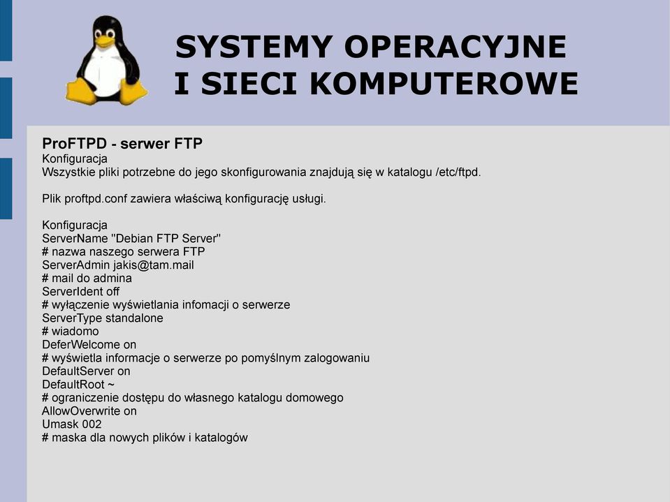 mail # mail do admina ServerIdent off # wyłączenie wyświetlania infomacji o serwerze ServerType standalone # wiadomo DeferWelcome on #