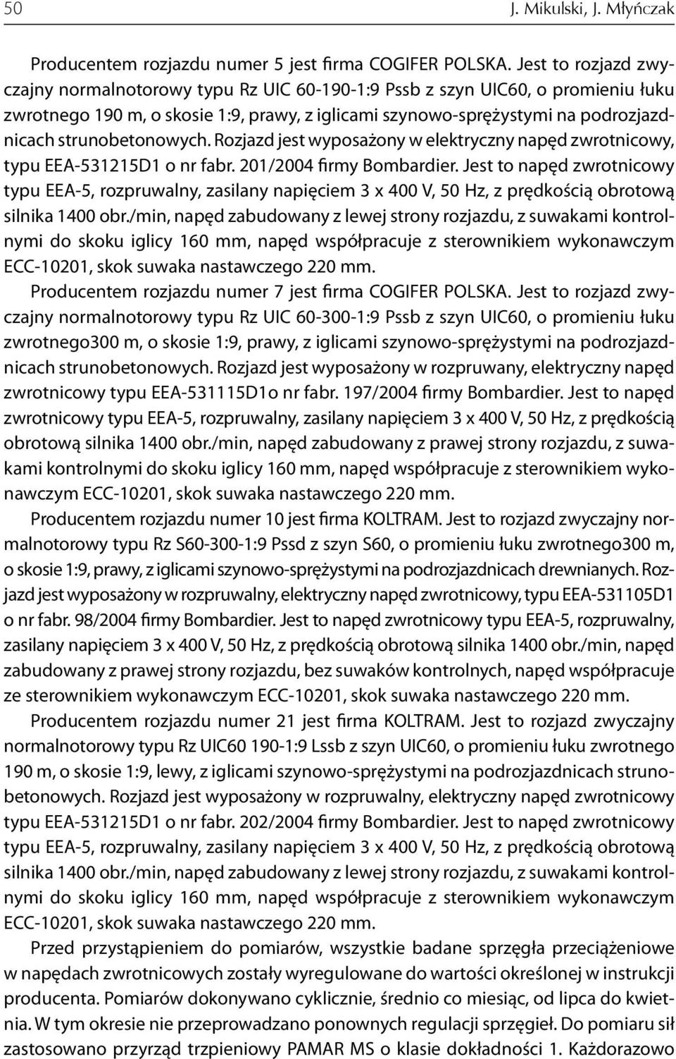 strunobetonowych. Rozjazd jest wyposażony w elektryczny napęd zwrotnicowy, typu EEA-531215D1 o nr fabr. 201/2004 firmy Bombardier.