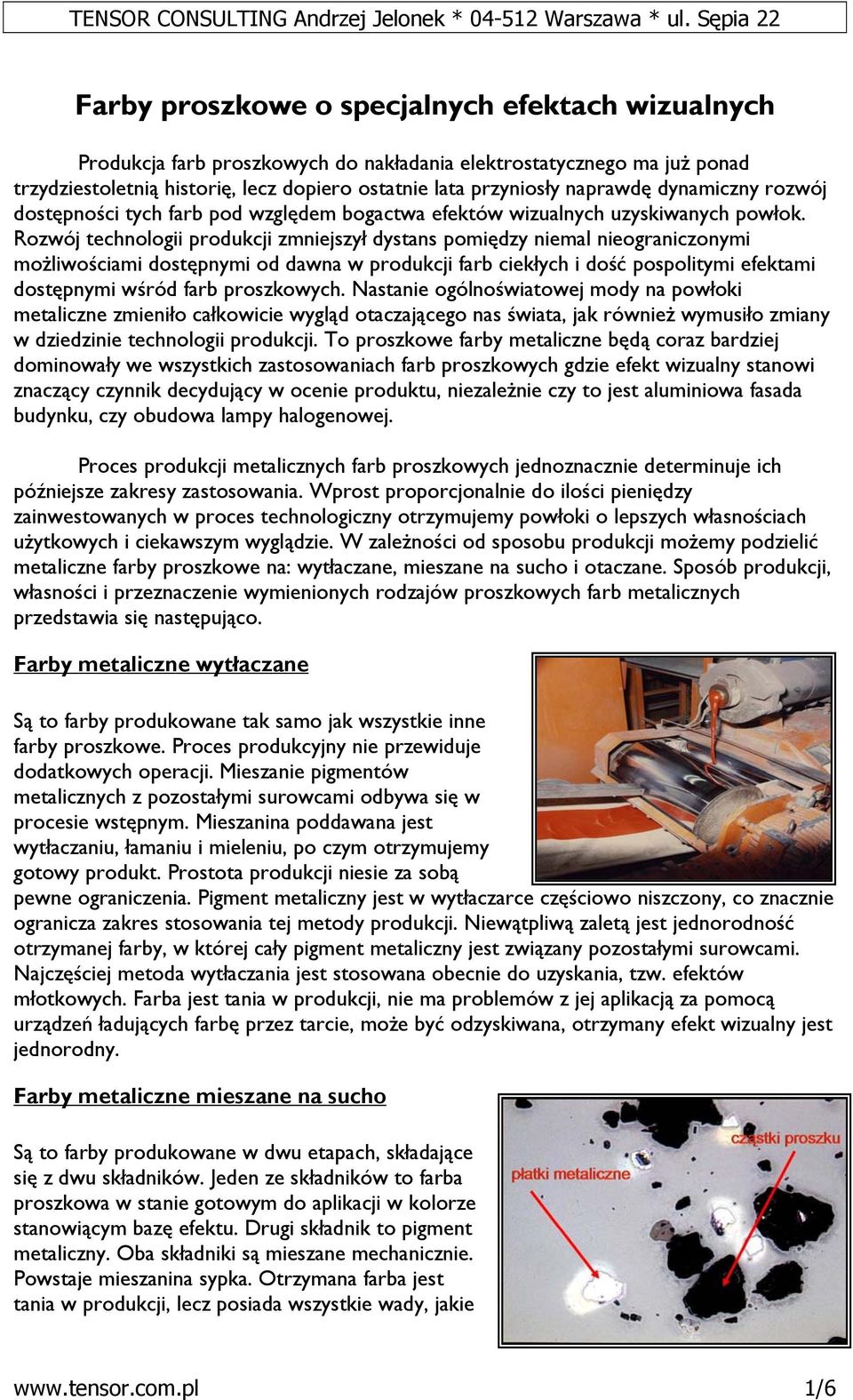 Rozwój technologii produkcji zmniejszył dystans pomiędzy niemal nieograniczonymi możliwościami dostępnymi od dawna w produkcji farb ciekłych i dość pospolitymi efektami dostępnymi wśród farb