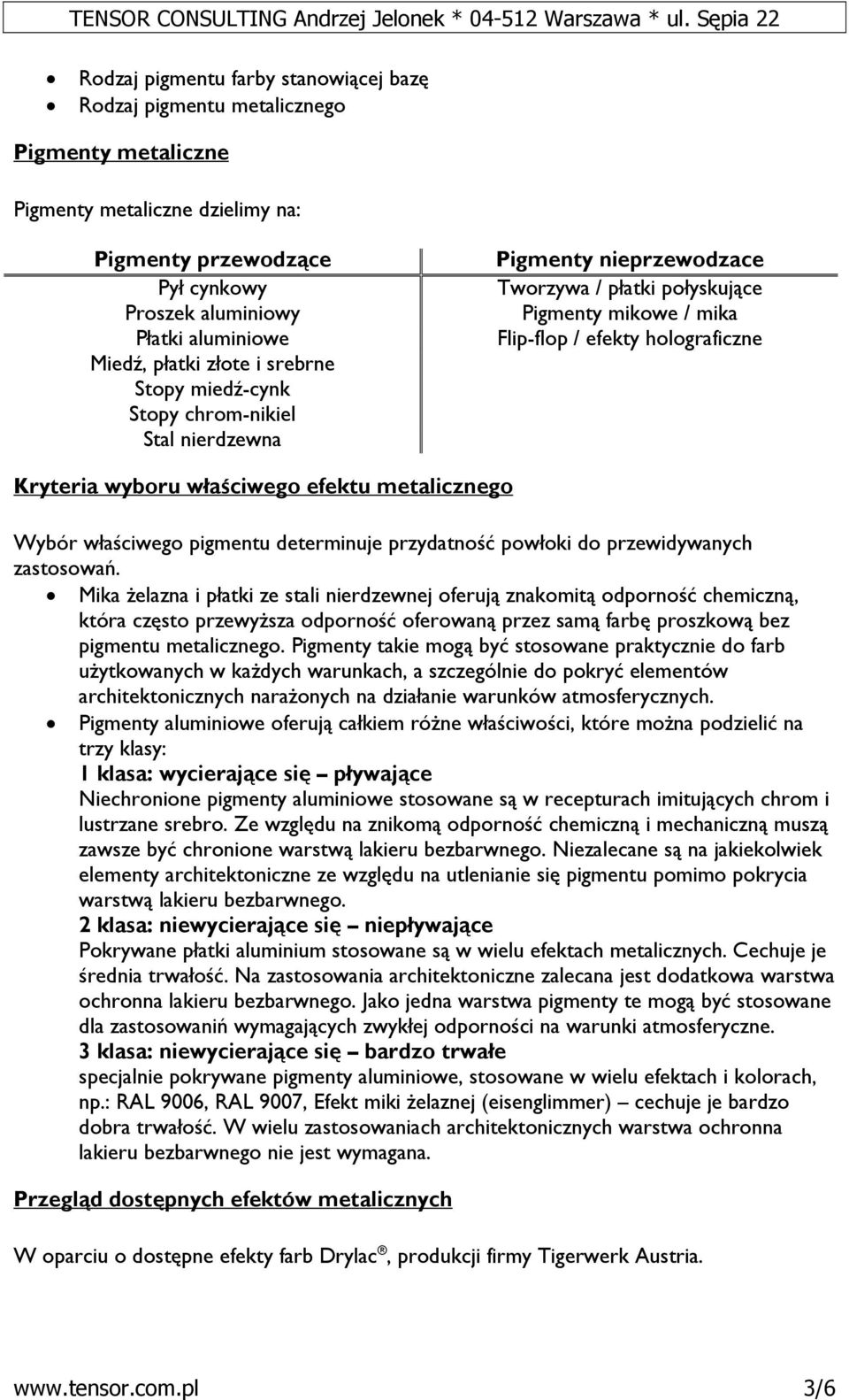 wyboru właściwego efektu metalicznego Wybór właściwego pigmentu determinuje przydatność powłoki do przewidywanych zastosowań.