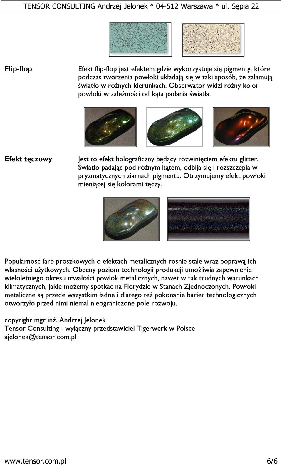 Światło padając pod różnym kątem, odbija się i rozszczepia w pryzmatycznych ziarnach pigmentu. Otrzymujemy efekt powłoki mieniącej się kolorami tęczy.