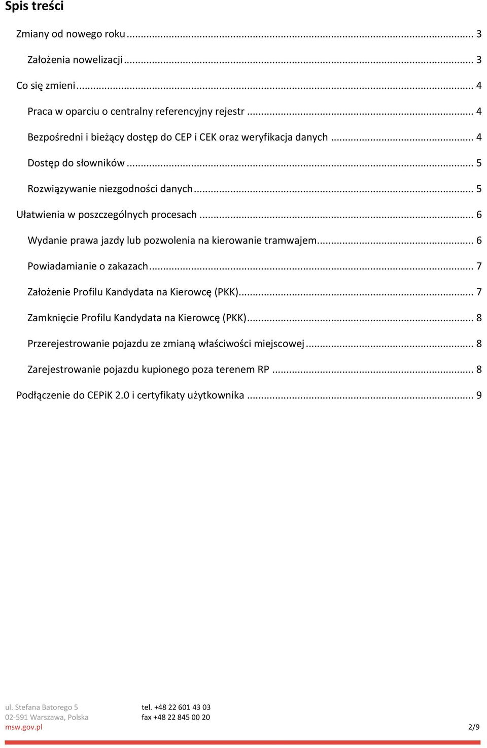 .. 6 Wydanie prawa jazdy lub pozwolenia na kierowanie tramwajem... 6 Powiadamianie o zakazach... 7 Założenie Profilu Kandydata na Kierowcę (PKK).