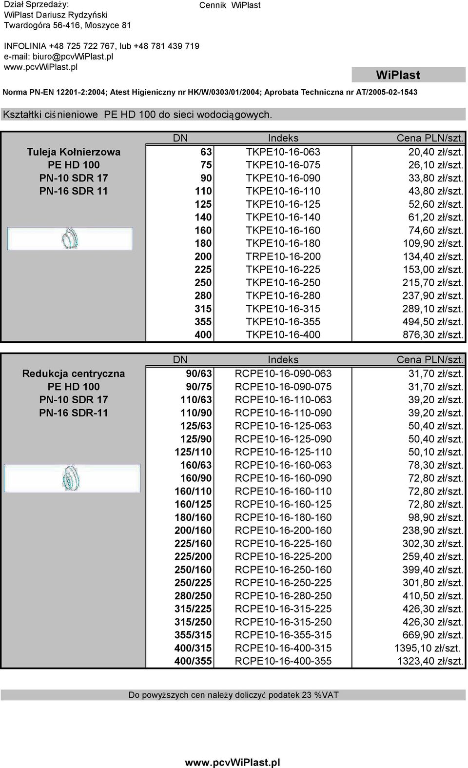 PN-10 SDR 17 90 TKPE10-16-090 33,80 zł/szt. PN-16 SDR 11 110 TKPE10-16-110 43,80 zł/szt. 125 TKPE10-16-125 52,60 zł/szt. 140 TKPE10-16-140 61,20 zł/szt. 160 TKPE10-16-160 74,60 zł/szt.